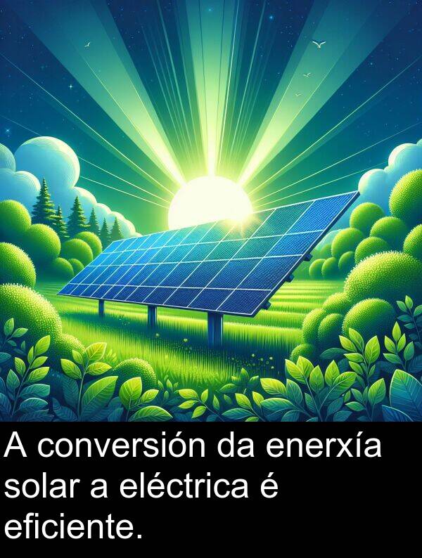 enerxía: A conversión da enerxía solar a eléctrica é eficiente.