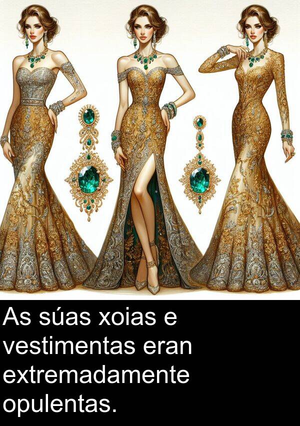 eran: As súas xoias e vestimentas eran extremadamente opulentas.