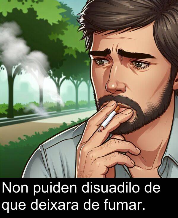 fumar: Non puiden disuadilo de que deixara de fumar.