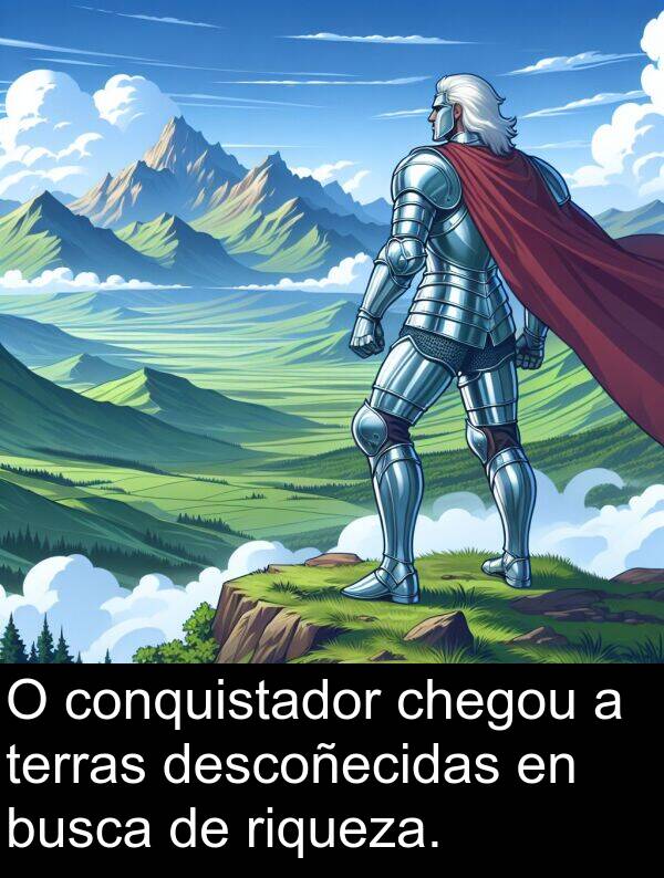 riqueza: O conquistador chegou a terras descoñecidas en busca de riqueza.