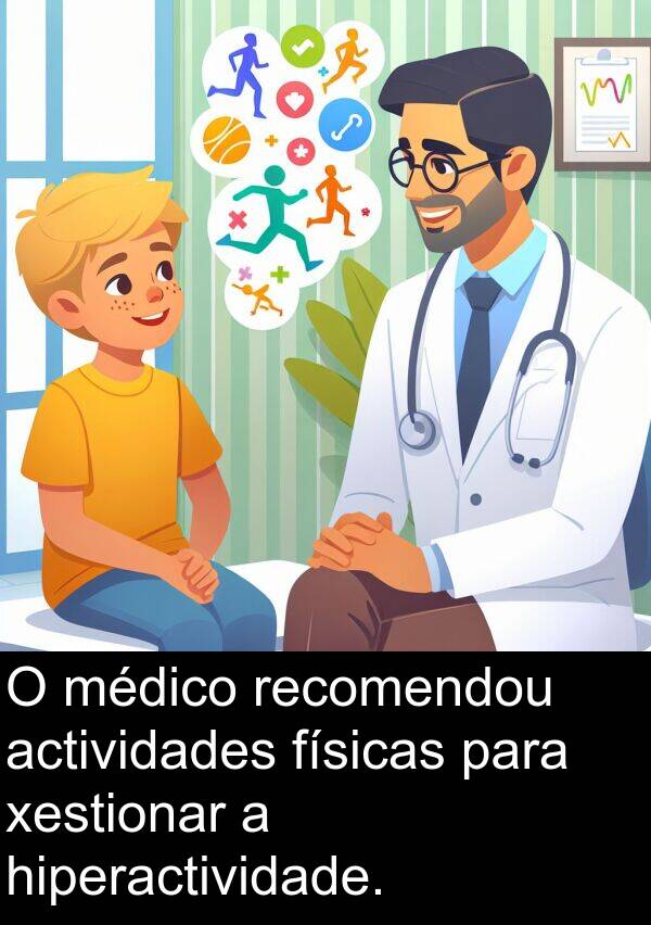 médico: O médico recomendou actividades físicas para xestionar a hiperactividade.