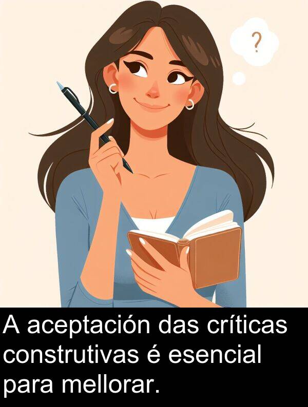 construtivas: A aceptación das críticas construtivas é esencial para mellorar.
