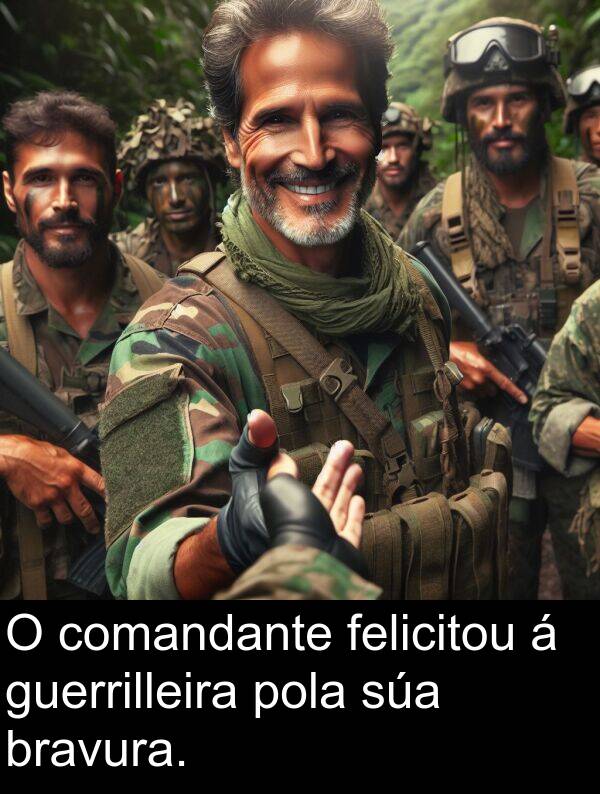 guerrilleira: O comandante felicitou á guerrilleira pola súa bravura.