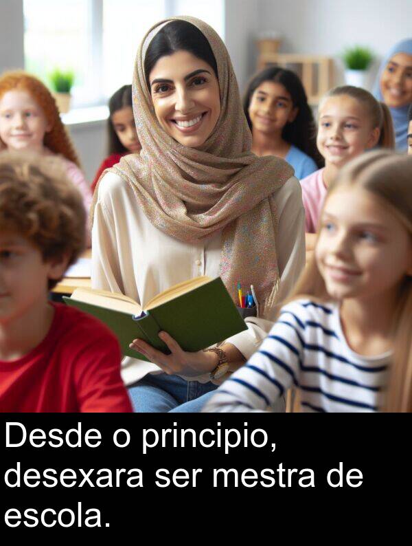 ser: Desde o principio, desexara ser mestra de escola.