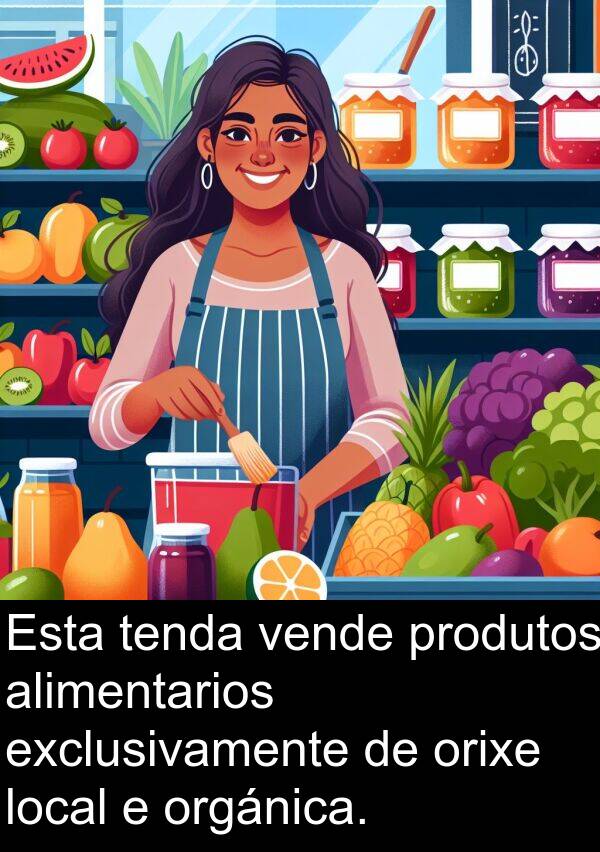 exclusivamente: Esta tenda vende produtos alimentarios exclusivamente de orixe local e orgánica.