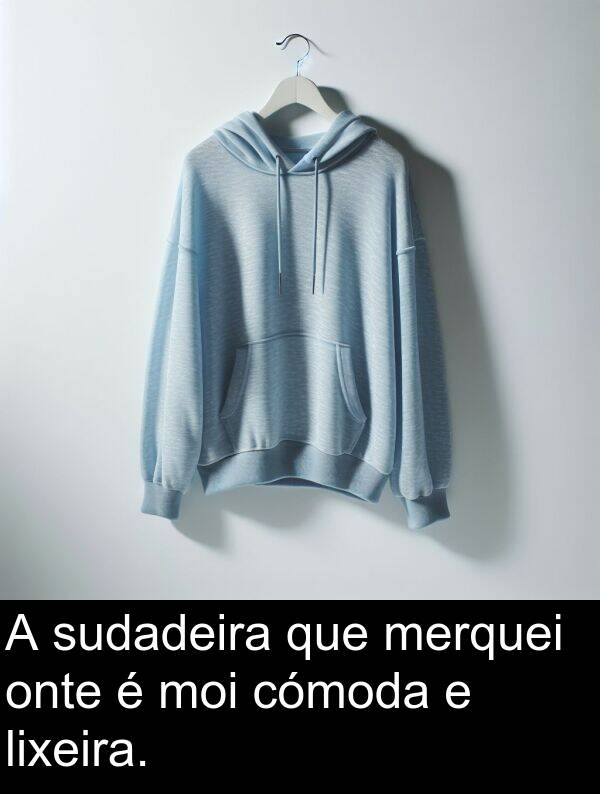 cómoda: A sudadeira que merquei onte é moi cómoda e lixeira.
