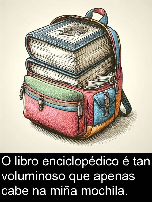 enciclopédico: O libro enciclopédico é tan voluminoso que apenas cabe na miña mochila.