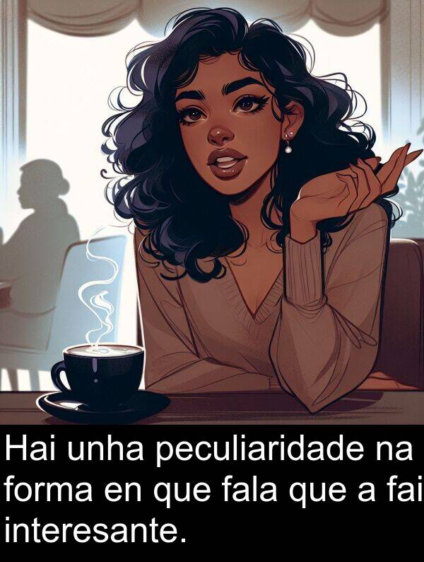 interesante: Hai unha peculiaridade na forma en que fala que a fai interesante.