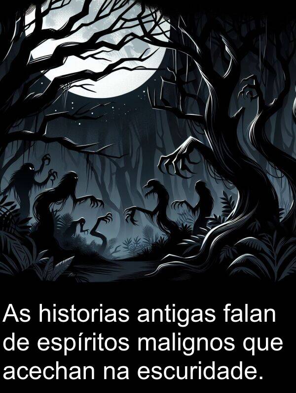 escuridade: As historias antigas falan de espíritos malignos que acechan na escuridade.