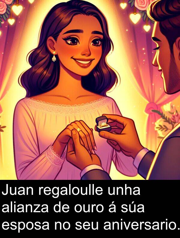 regaloulle: Juan regaloulle unha alianza de ouro á súa esposa no seu aniversario.