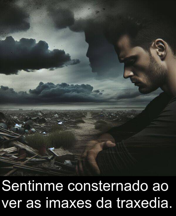 consternado: Sentinme consternado ao ver as imaxes da traxedia.