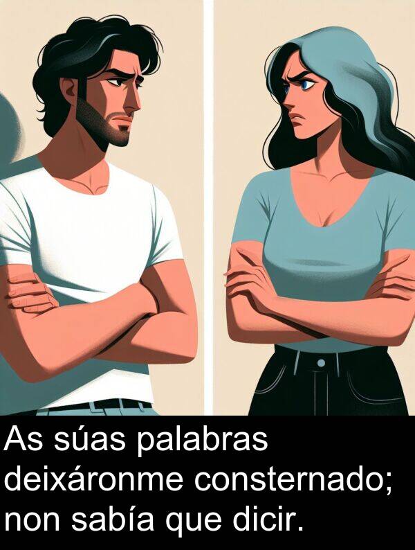 consternado: As súas palabras deixáronme consternado; non sabía que dicir.