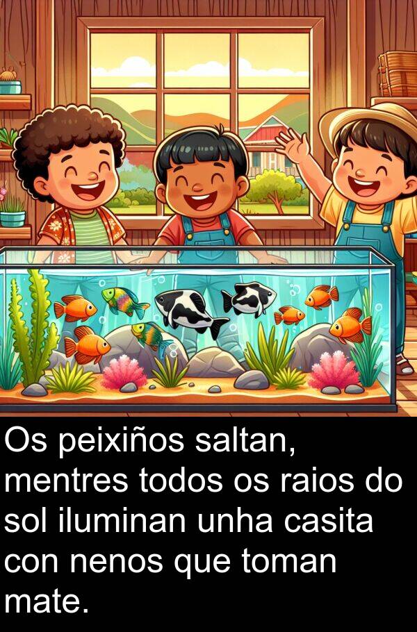 raios: Os peixiños saltan, mentres todos os raios do sol iluminan unha casita con nenos que toman mate.