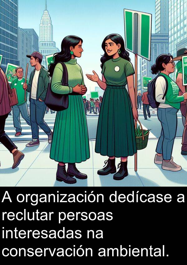 reclutar: A organización dedícase a reclutar persoas interesadas na conservación ambiental.