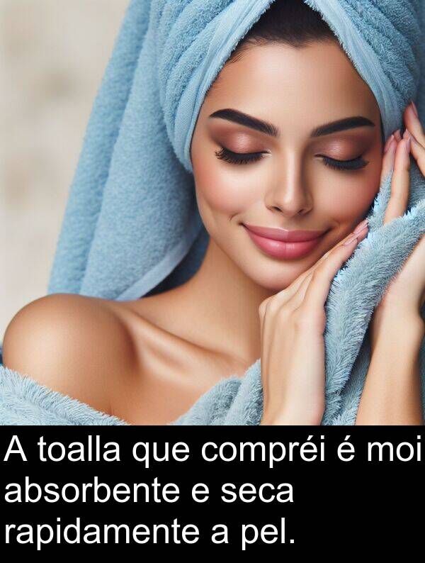 rapidamente: A toalla que compréi é moi absorbente e seca rapidamente a pel.