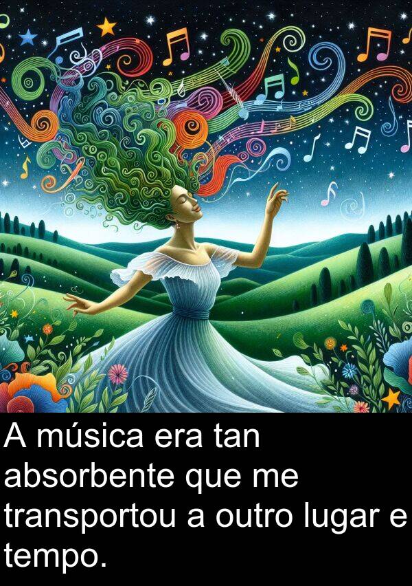 tempo: A música era tan absorbente que me transportou a outro lugar e tempo.