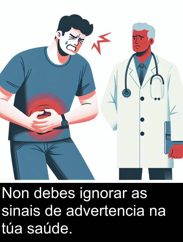 ignorar: Non debes ignorar as sinais de advertencia na túa saúde.