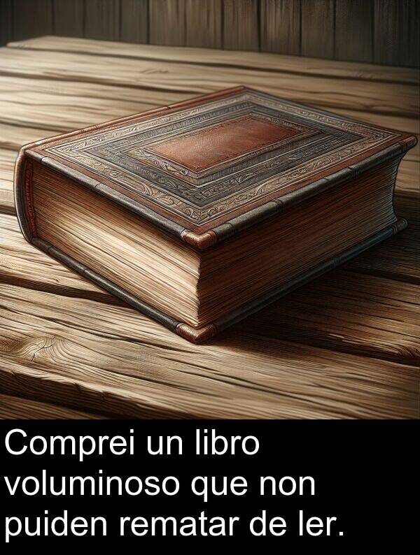 rematar: Comprei un libro voluminoso que non puiden rematar de ler.