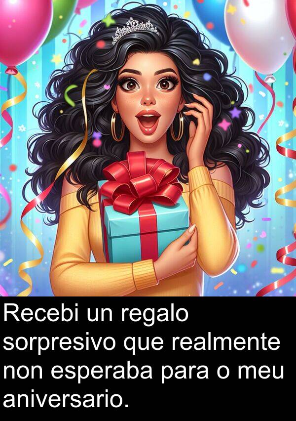 realmente: Recebi un regalo sorpresivo que realmente non esperaba para o meu aniversario.