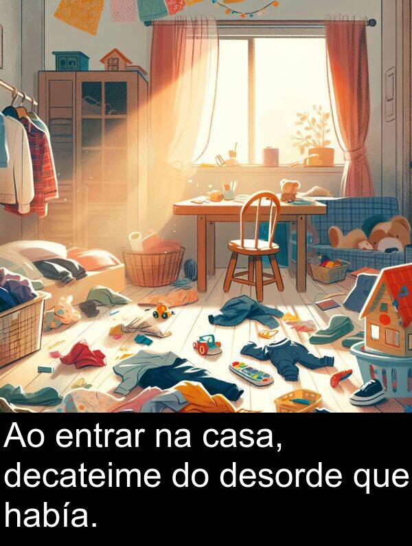 entrar: Ao entrar na casa, decateime do desorde que había.