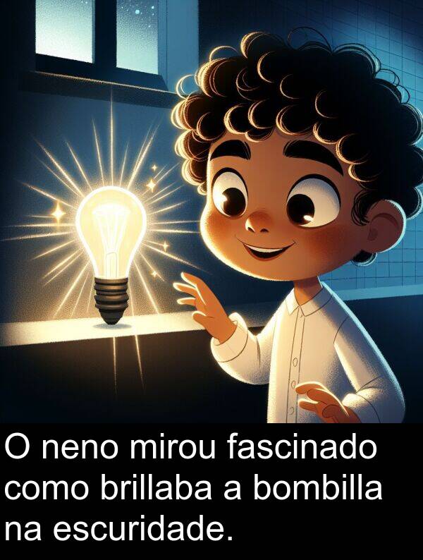 brillaba: O neno mirou fascinado como brillaba a bombilla na escuridade.