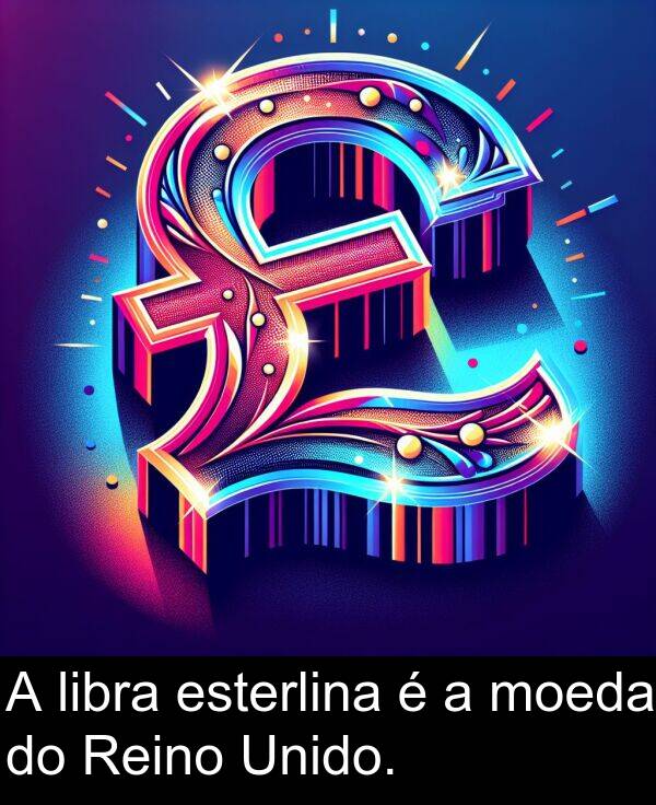 esterlina: A libra esterlina é a moeda do Reino Unido.