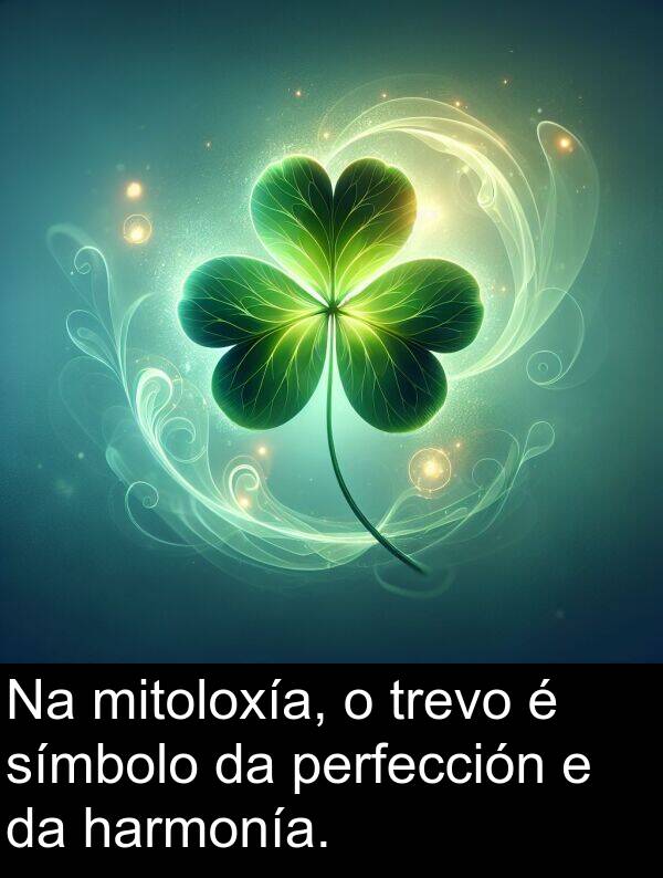 perfección: Na mitoloxía, o trevo é símbolo da perfección e da harmonía.