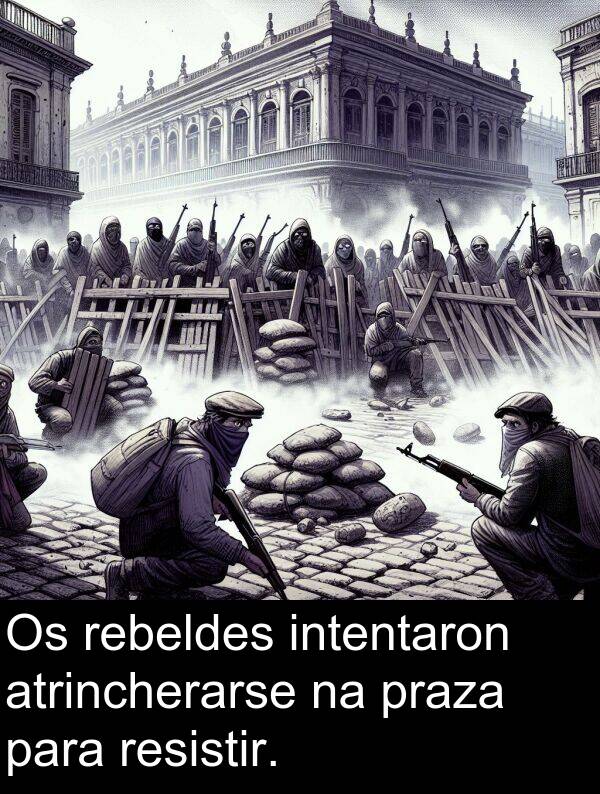 rebeldes: Os rebeldes intentaron atrincherarse na praza para resistir.