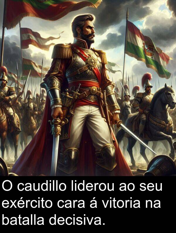 exército: O caudillo liderou ao seu exército cara á vitoria na batalla decisiva.