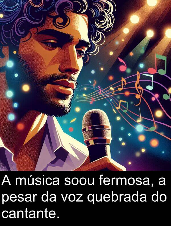 pesar: A música soou fermosa, a pesar da voz quebrada do cantante.