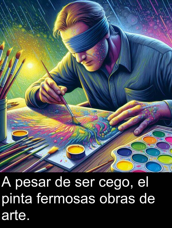 pesar: A pesar de ser cego, el pinta fermosas obras de arte.