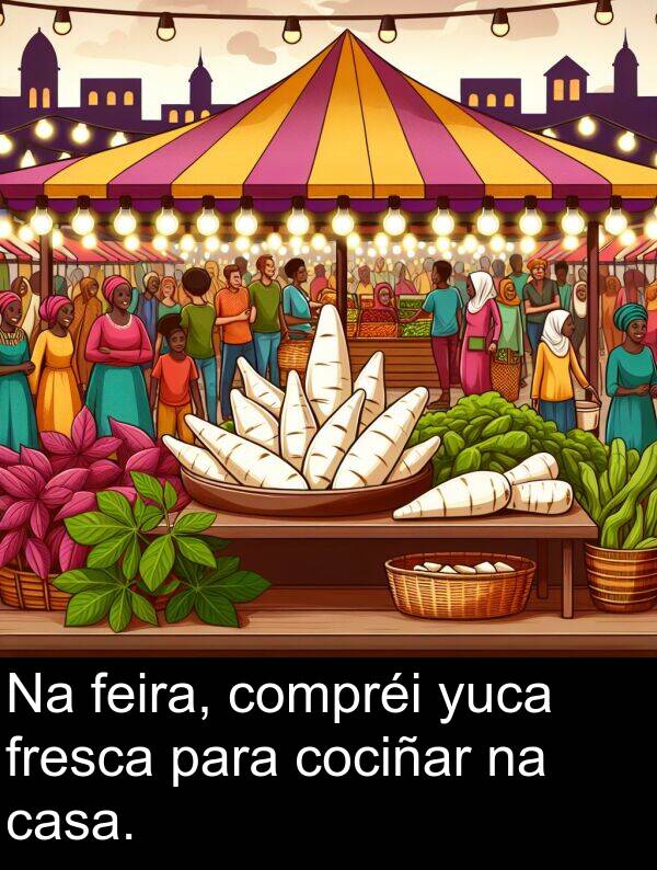 fresca: Na feira, compréi yuca fresca para cociñar na casa.