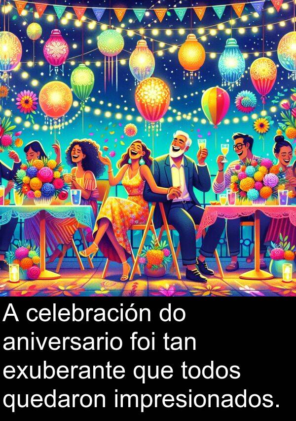exuberante: A celebración do aniversario foi tan exuberante que todos quedaron impresionados.