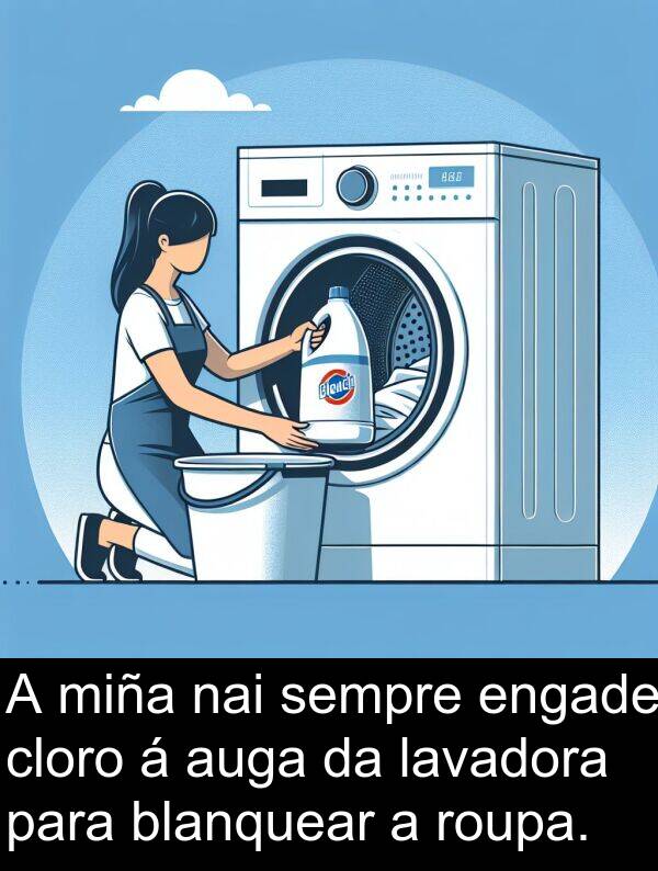 roupa: A miña nai sempre engade cloro á auga da lavadora para blanquear a roupa.