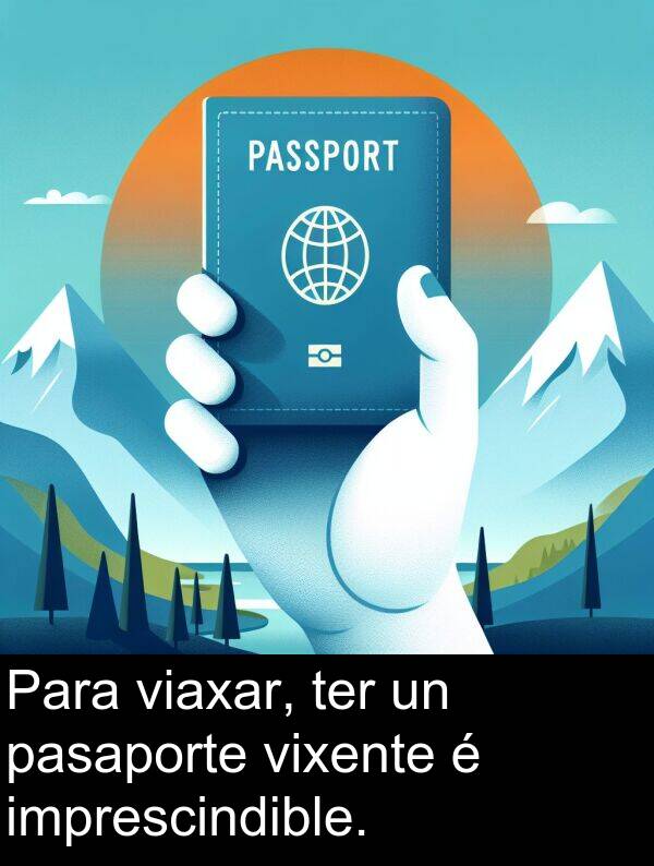 ter: Para viaxar, ter un pasaporte vixente é imprescindible.
