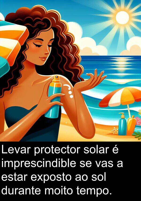 estar: Levar protector solar é imprescindible se vas a estar exposto ao sol durante moito tempo.