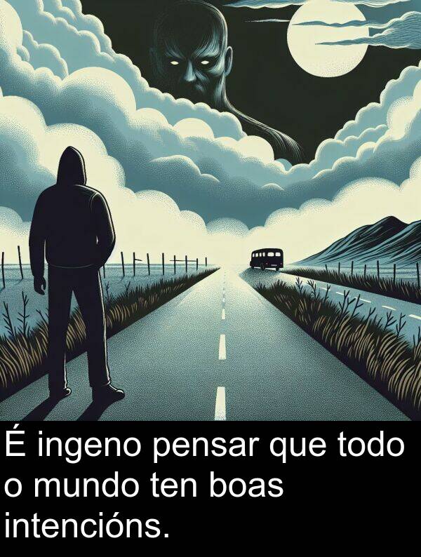 intencións: É ingeno pensar que todo o mundo ten boas intencións.