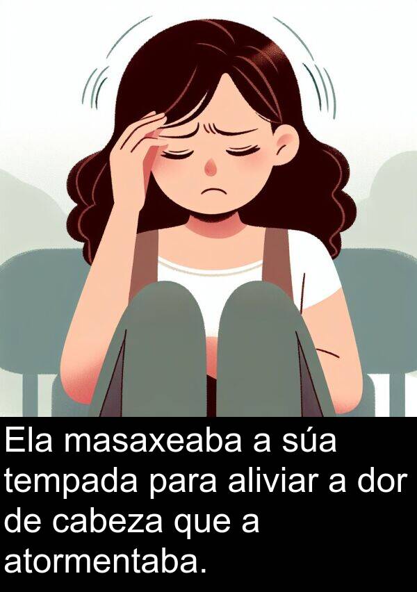 tempada: Ela masaxeaba a súa tempada para aliviar a dor de cabeza que a atormentaba.
