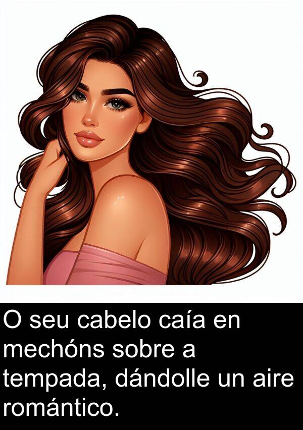 romántico: O seu cabelo caía en mechóns sobre a tempada, dándolle un aire romántico.