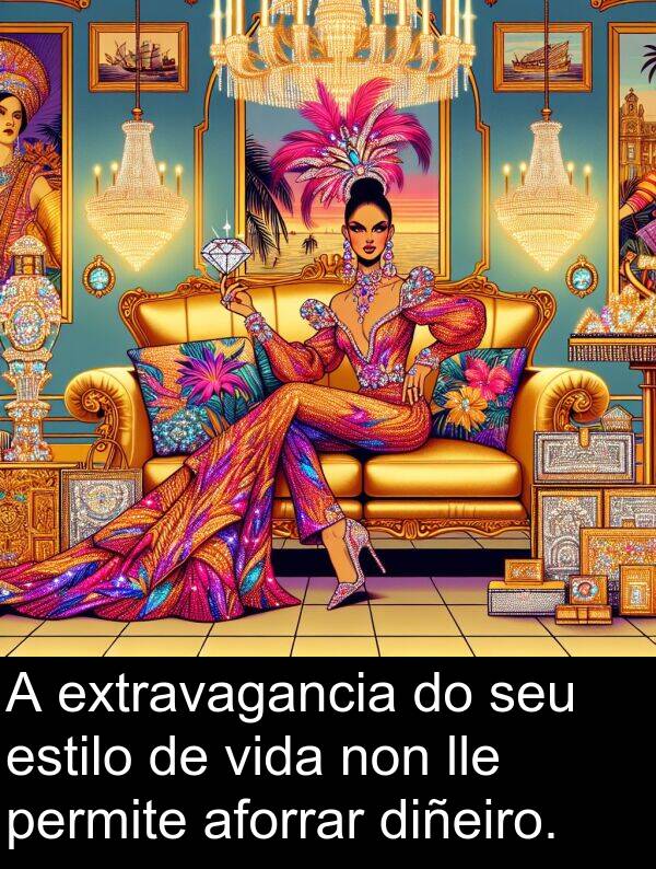 estilo: A extravagancia do seu estilo de vida non lle permite aforrar diñeiro.