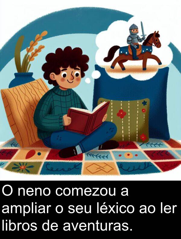 aventuras: O neno comezou a ampliar o seu léxico ao ler libros de aventuras.