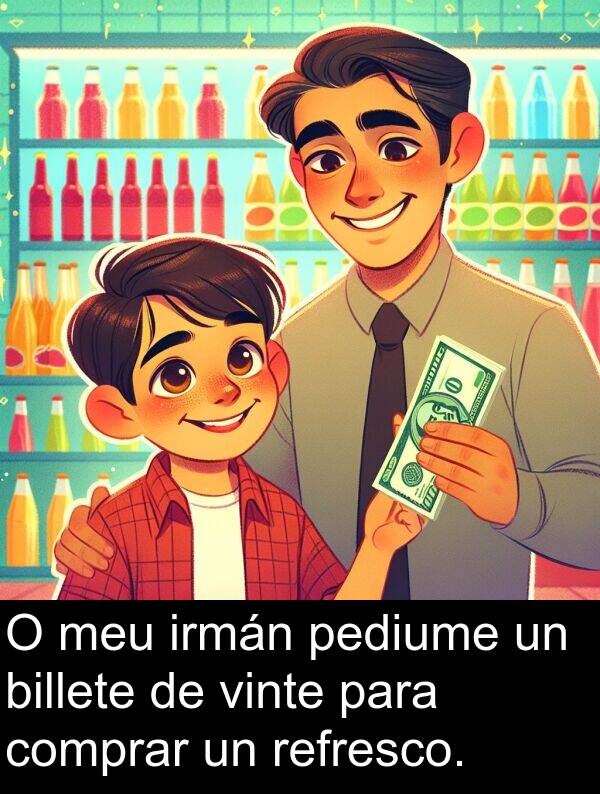refresco: O meu irmán pediume un billete de vinte para comprar un refresco.
