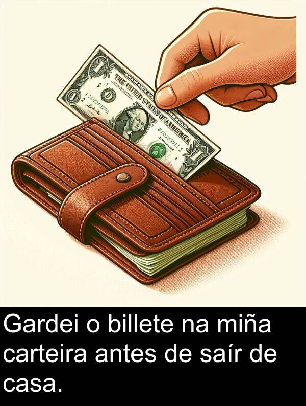 casa: Gardei o billete na miña carteira antes de saír de casa.