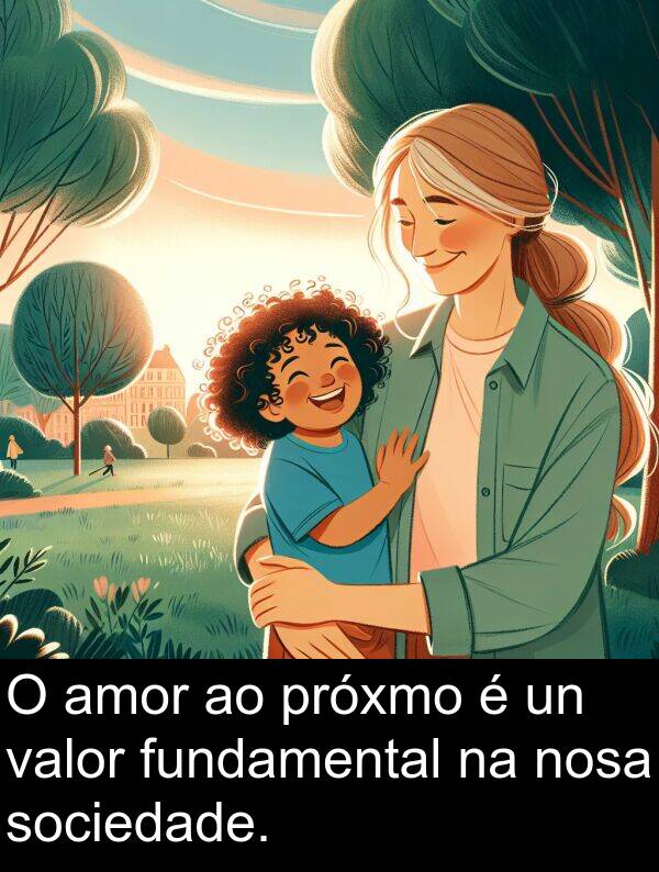 valor: O amor ao próxmo é un valor fundamental na nosa sociedade.