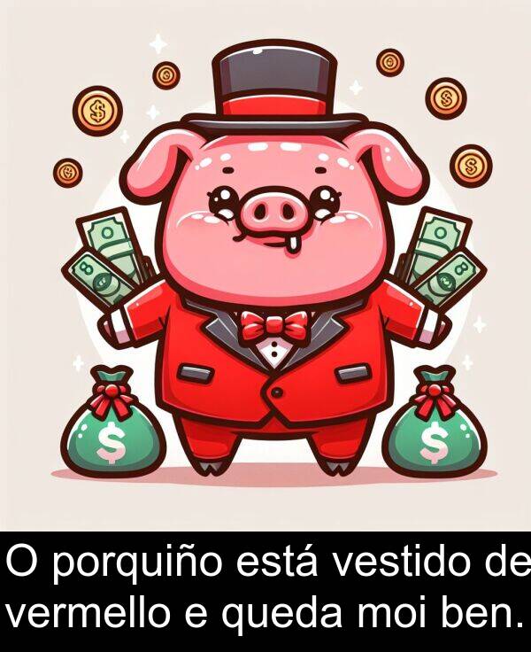 porquiño: O porquiño está vestido de vermello e queda moi ben.