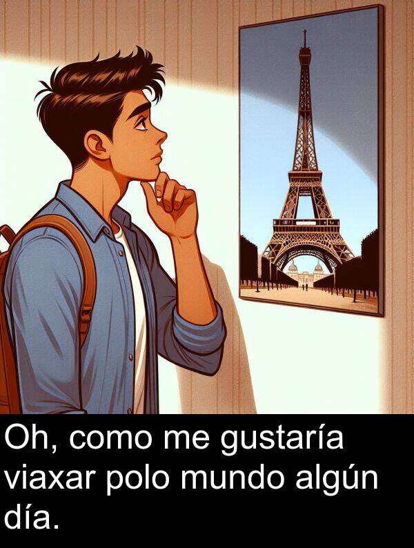 día: Oh, como me gustaría viaxar polo mundo algún día.
