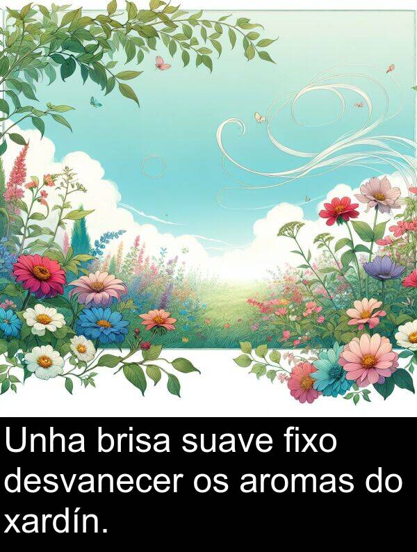 fixo: Unha brisa suave fixo desvanecer os aromas do xardín.