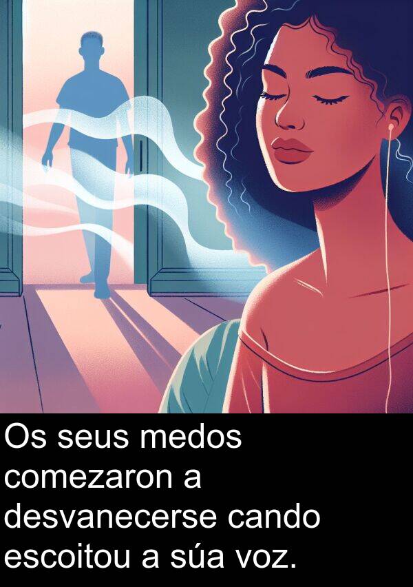 medos: Os seus medos comezaron a desvanecerse cando escoitou a súa voz.