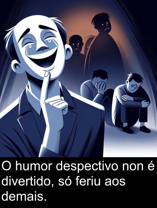 divertido: O humor despectivo non é divertido, só feriu aos demais.