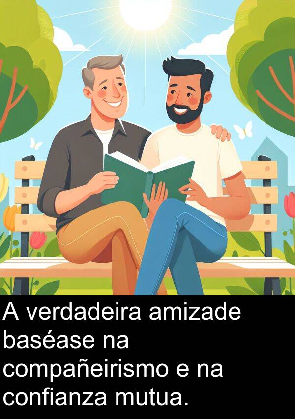 amizade: A verdadeira amizade baséase na compañeirismo e na confianza mutua.